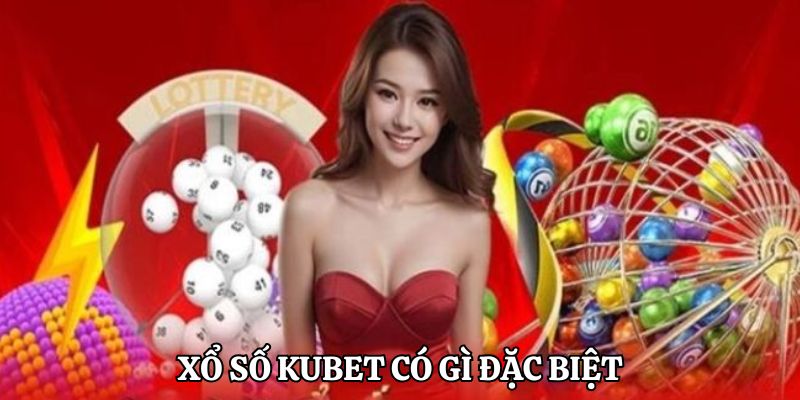 Xổ số KUBET có gì đặc biệt