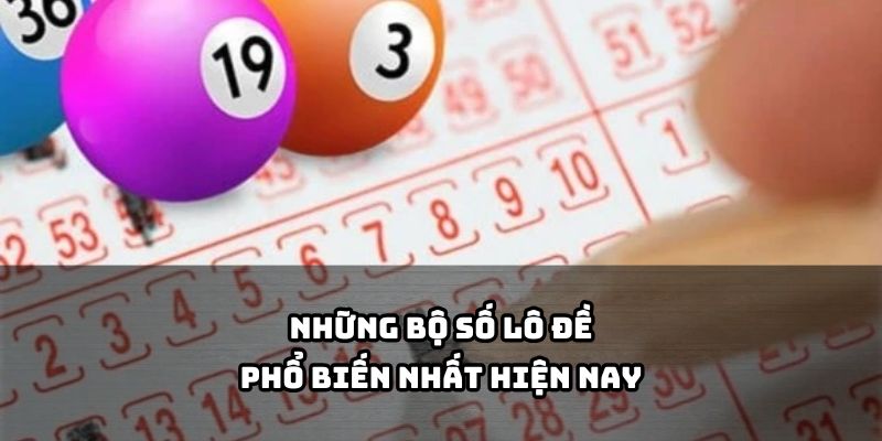 Cập nhật danh sách Bộ Số Lô Đề được nhiều cao thủ tin dùng