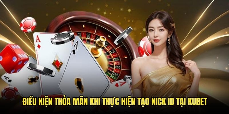 Điều kiện cần mà hội viên nên thực hiện khi thực hiện tạo nick ID