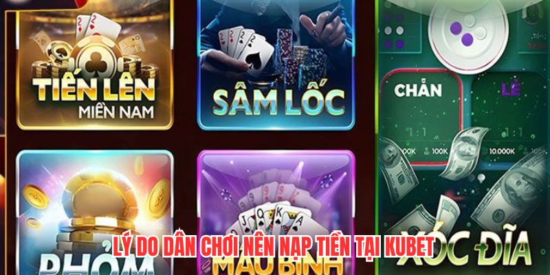 Lý do dân chơi nên nạp tiền tại Kubet