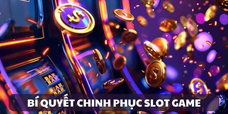 Bí quyết chinh phục Slot game